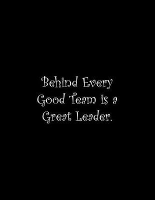 Book cover for Behind Every Good Team is a Great Leader