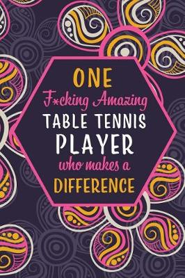 Book cover for One F*cking Amazing Table Tennis Player Who Makes A Difference