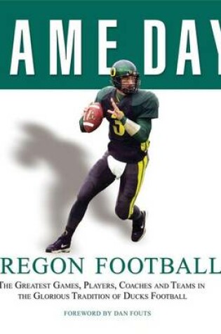 Cover of Game Day: Oregon Football: The Greatest Games, Players, Coaches and Teams in the Glorious Tradition of Ducks Football