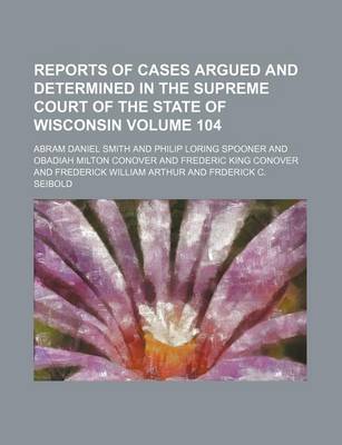 Book cover for Wisconsin Reports; Cases Determined in the Supreme Court of Wisconsin Volume 104