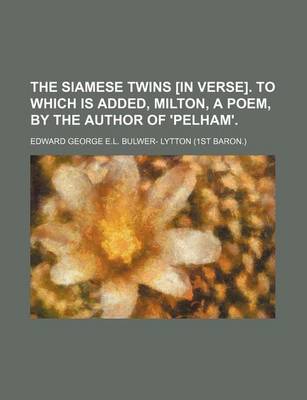 Book cover for The Siamese Twins [In Verse]. to Which Is Added, Milton, a Poem, by the Author of 'Pelham'.