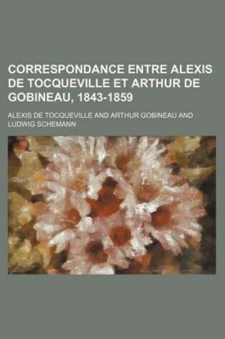 Cover of Correspondance Entre Alexis de Tocqueville Et Arthur de Gobineau, 1843-1859