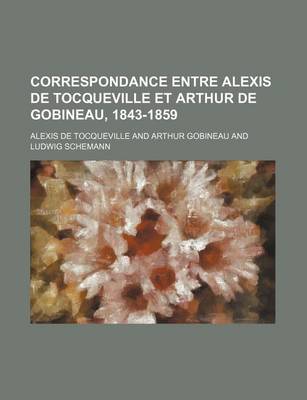 Book cover for Correspondance Entre Alexis de Tocqueville Et Arthur de Gobineau, 1843-1859