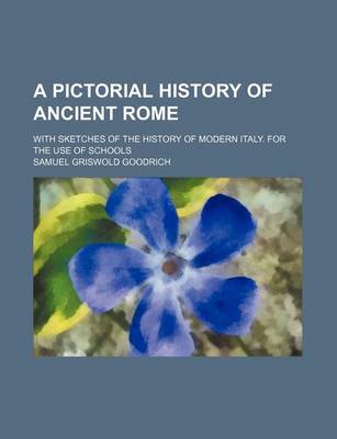 Book cover for A Pictorial History of Ancient Rome; With Sketches of the History of Modern Italy. for the Use of Schools