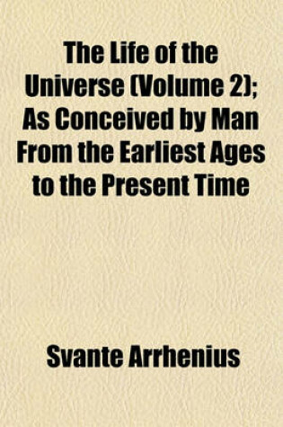 Cover of The Life of the Universe (Volume 2); As Conceived by Man from the Earliest Ages to the Present Time