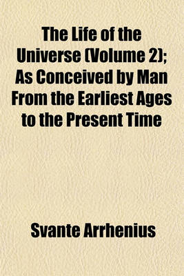 Book cover for The Life of the Universe (Volume 2); As Conceived by Man from the Earliest Ages to the Present Time