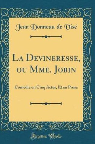 Cover of La Devineresse, ou Mme. Jobin: Comédie en Cinq Actes, Et en Prose (Classic Reprint)