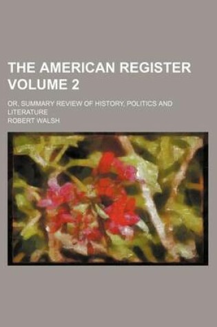 Cover of The American Register; Or, Summary Review of History, Politics and Literature Volume 2