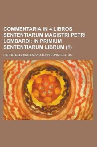 Cover of Commentaria in 4 Libros Sententiarum Magistri Petri Lombardi (1); In Primium Sententiarum Librum