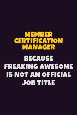 Book cover for Member Certification Manager, Because Freaking Awesome Is Not An Official Job Title