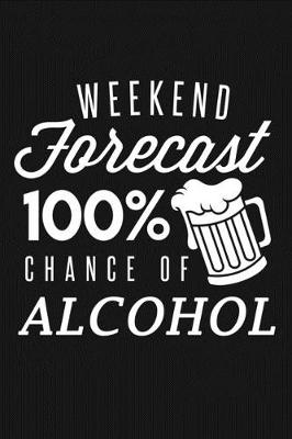 Book cover for Weekend Forecast - 100% Chance of Alcohol