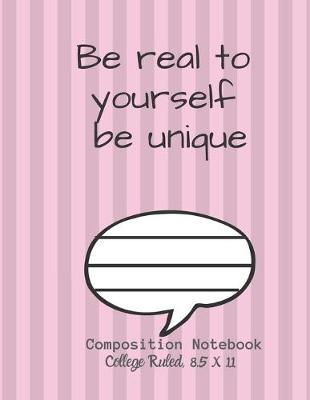 Book cover for Be real to yourself be unique Composition Notebook - College Ruled, 8.5 x 11