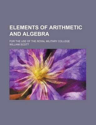 Book cover for Elements of Arithmetic and Algebra; For the Use of the Royal Military College