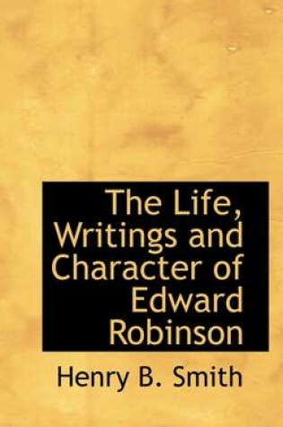 Cover of The Life, Writings and Character of Edward Robinson