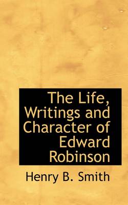 Book cover for The Life, Writings and Character of Edward Robinson