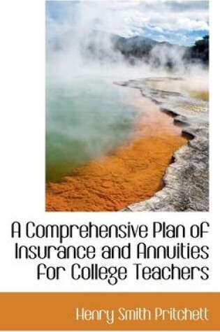 Cover of A Comprehensive Plan of Insurance and Annuities for College Teachers