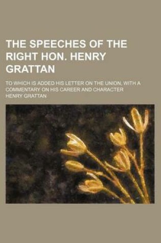 Cover of The Speeches of the Right Hon. Henry Grattan (Volume 2); To Which Is Added His Letter on the Union, with a Commentary on His Career and Character