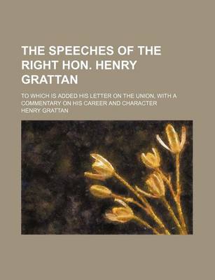Book cover for The Speeches of the Right Hon. Henry Grattan (Volume 2); To Which Is Added His Letter on the Union, with a Commentary on His Career and Character