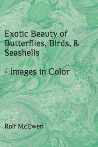 Cover of Exotic Beauty of Butterflies, Birds, & Seashells - Images in Color