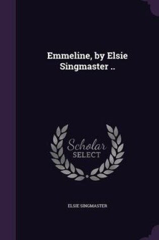 Cover of Emmeline, by Elsie Singmaster ..