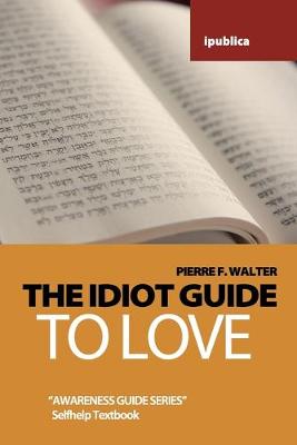 Book cover for The Idiot Guide to Love