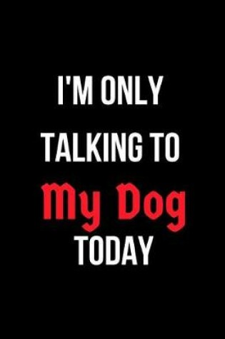 Cover of I'm Only Talking to My Dog Today