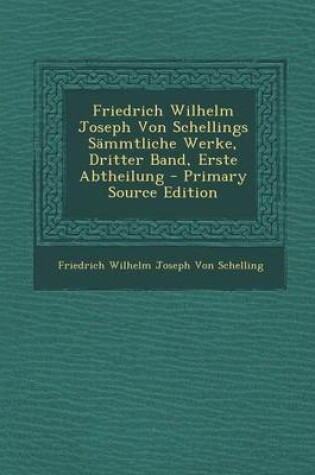 Cover of Friedrich Wilhelm Joseph Von Schellings Sammtliche Werke, Dritter Band, Erste Abtheilung