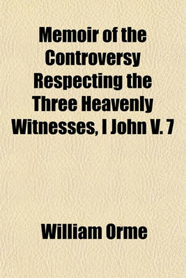 Book cover for Memoir of the Controversy Respecting the Three Heavenly Witnesses, I John V. 7; Including Critical Notices of the Principal Writers on Both Sides of the Discussion