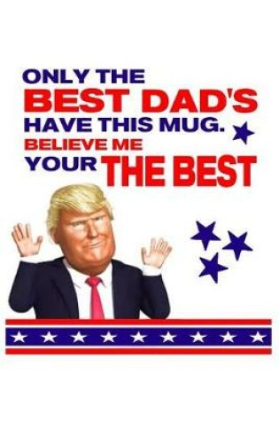 Cover of Only The Best Dad's Have This Mug. Believe Me Your The Best