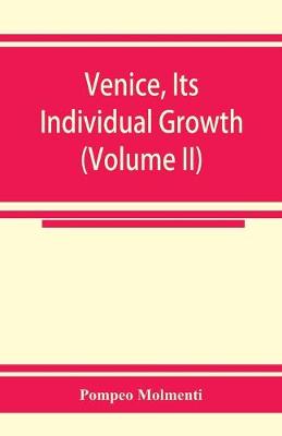 Book cover for Venice, its individual growth from the earliest beginnings to the fall of the republic Part I- The Middle Ages (Volume II)