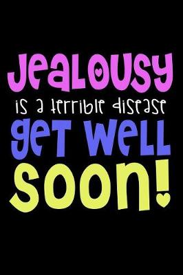 Book cover for Jealousy Is A Terrible Disease Get Well Soon