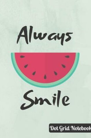 Cover of Always Smile Dot Grid Notebook