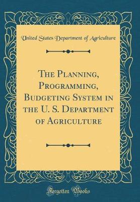 Book cover for The Planning, Programming, Budgeting System in the U. S. Department of Agriculture (Classic Reprint)