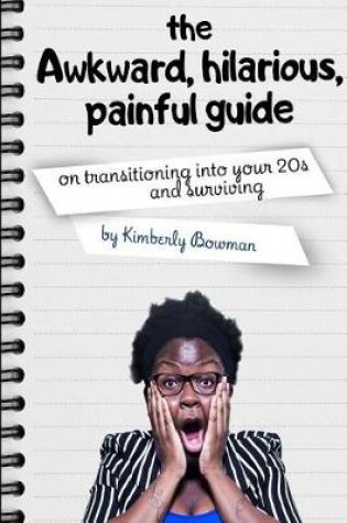 Cover of The Awkward, Hilarious, Painful Guide on Transitioning Into Your 20s & Surviving