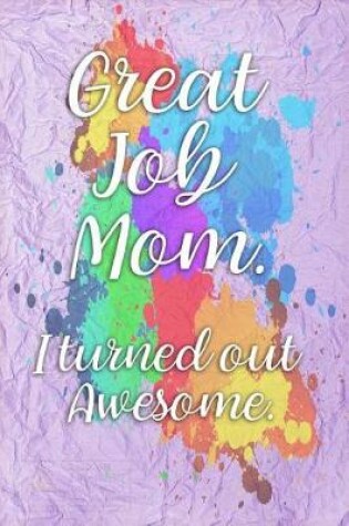 Cover of Great Job Mom. I Turned Out Awesome.