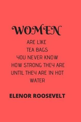 Cover of Women Are Like Tea Bags You Never Know How Strong They Are Until They Are in Hot Water