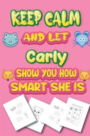 Cover of keep calm and let Carly show you how smart she is