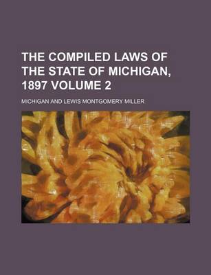 Book cover for The Compiled Laws of the State of Michigan, 1897 Volume 2