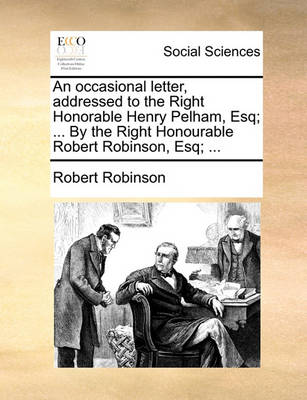 Book cover for An occasional letter, addressed to the Right Honorable Henry Pelham, Esq; ... By the Right Honourable Robert Robinson, Esq; ...