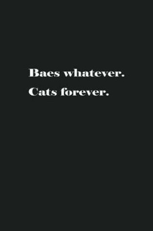 Cover of Baes whatever. Cats forever.
