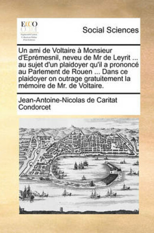 Cover of Un Ami de Voltaire a Monsieur D'Epremesnil, Neveu de MR de Leyrit ... Au Sujet D'Un Plaidoyer Qu'il a Prononce Au Parlement de Rouen ... Dans Ce Plai