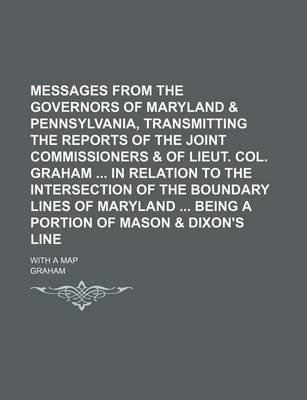 Book cover for Messages from the Governors of Maryland & Pennsylvania, Transmitting the Reports of the Joint Commissioners & of Lieut. Col. Graham in Relation to the Intersection of the Boundary Lines of Maryland Being a Portion of Mason & Dixon's Line; With a Map