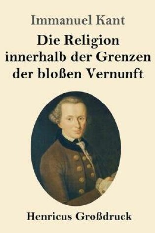 Cover of Die Religion innerhalb der Grenzen der blossen Vernunft (Grossdruck)