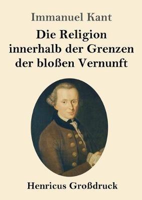 Book cover for Die Religion innerhalb der Grenzen der blossen Vernunft (Grossdruck)