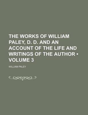 Book cover for The Works of William Paley, D. D. and an Account of the Life and Writings of the Author (Volume 3)