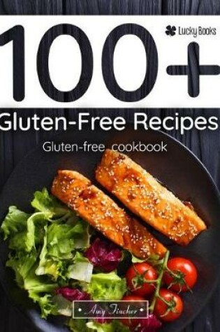 Cover of 100+ Gluten-Free Recipes. Gluten-Free Cookbook