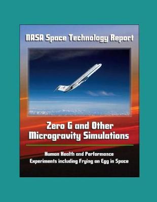 Book cover for NASA Space Technology Report - Zero G and Other Microgravity Simulations, Human Health and Performance, Experiments including Frying an Egg in Space