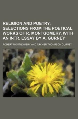 Cover of Religion and Poetry; Selections from the Poetical Works of R. Montgomery, with an Intr. Essay by A. Gurney