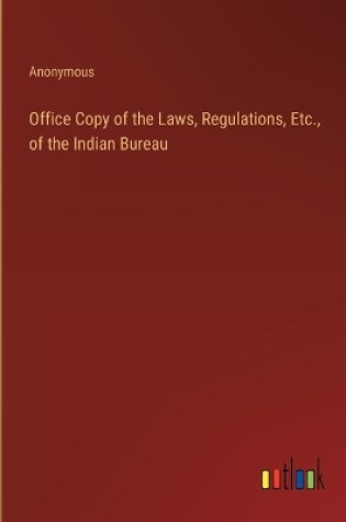 Cover of Office Copy of the Laws, Regulations, Etc., of the Indian Bureau