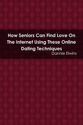 Book cover for How Seniors Can Find Love On the Internet Using These Online Dating Techniques